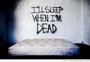 ll sleep when I'm dead