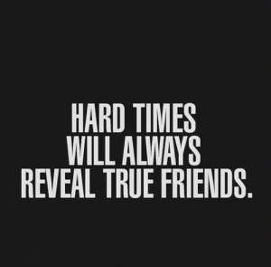 ... Friends: Quote About Hard Times Will Always Reveal True Friends