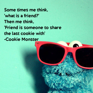 ... friend-then-me-think-friend-is-someone-to-share-the-last-cookie-with