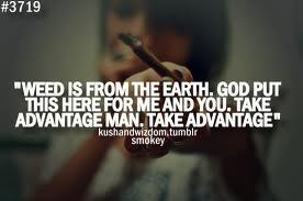 Weed* is From The Earth*; God Put This Here For Me &ndd You. Take ...