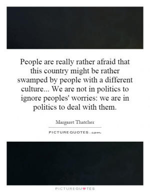 are really rather afraid that this country might be rather swamped ...