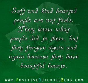 Soft and kind hearted people are not fools. They know what people did ...