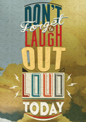 Don’t Forget Laugh Out Loud Today ~ Happiness Quote