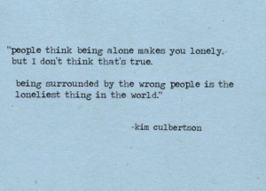 ... wrong people is the loneliest thing in the world ~ Inspirational Quote