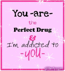 ... ARE THE PERFECT DRUG AND IM ADDICTED TO YOU photo addicted_to_you.gif