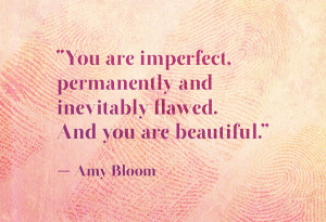 You are imperfect, permanently and inevitably flawed.