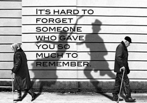 It’s hard to forget someone who gave you so many memories