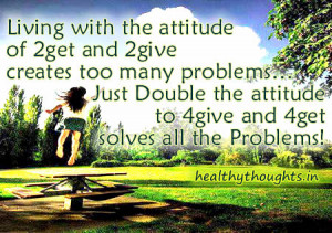 change of attitude forgive and forget solves all the problems