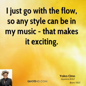 just go with the flow, so any style can be in my music - that makes ...