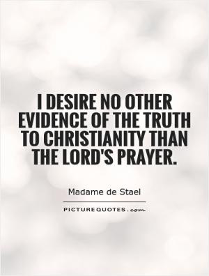 desire no other evidence of the truth to Christianity than the lord ...