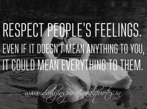 Respect people's feelings. Even if it doesn't mean anything to you, it ...