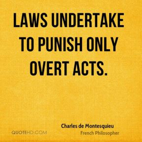 Charles de Montesquieu - Laws undertake to punish only overt acts.