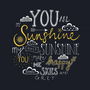 You-are-my-sunshine-my-only-sunshine.-You-make-me-happy-when-skies-are ...