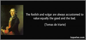 The foolish and vulgar are always accustomed to value equally the good ...