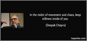 ... of movement and chaos, keep stillness inside of you. - Deepak Chopra