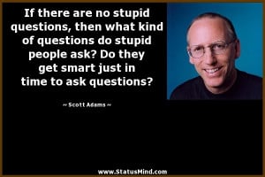 ... just in time to ask questions? - Scott Adams Quotes - StatusMind.com