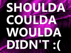 Shoulda, Woulda, Coulda