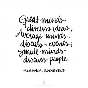 By Eleanor Roosevelt, that's why I dislike gossip about people... :) I ...