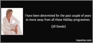 ... of years to move away from all those Holiday programmes. - Jill Dando