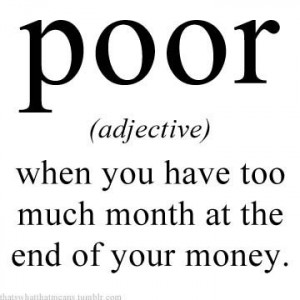 Poor is when you have too much month at the end of your money