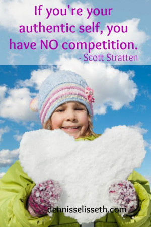 ... authentic self, you have no competition.” — Scott Stratten quote
