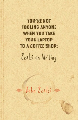 ... Anyone When You Take Your Laptop to a Coffee Shop: Scalzi on Writing