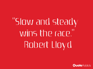 robert lloyd quotes slow and steady wins the race robert lloyd