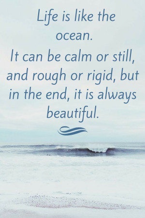 Life is like the ocean. It can be calm ocean quote