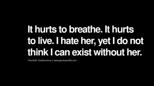It hurts to breathe. It hurts to live. I hate her, yet I do not think ...
