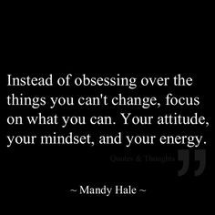 Instead of obsessing over the things you can't change, focus on what ...