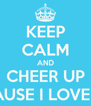 Cheer Up Love Keep calm and cheer up because