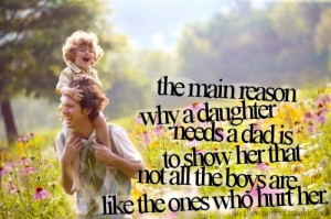 daughter needs a dad is to show her that not all the boys are like ...