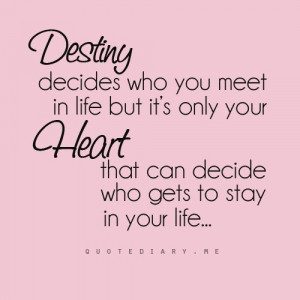 Destiny decides who you meet in life, but it's only your Heart that ...