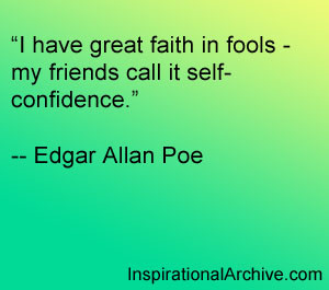 ... in fools my friends call it self confidence” ~ Faith Quote