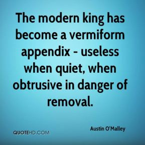 The modern king has become a vermiform appendix - useless when quiet ...