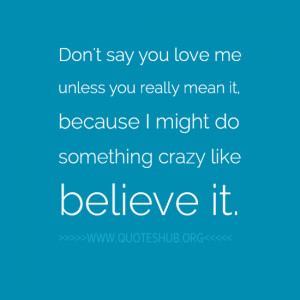 Don’t say you love me unless you really mean it, because I might do ...