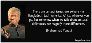 There are cultural issues everywhere - in Bangladesh, Latin America ...