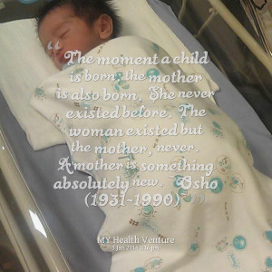 Quotes Picture: the moment a child is born, the mother is also born ...