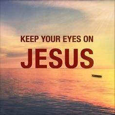 Keep Your Eyes On Jesus. More