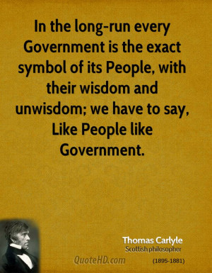 In the long-run every Government is the exact symbol of its People ...