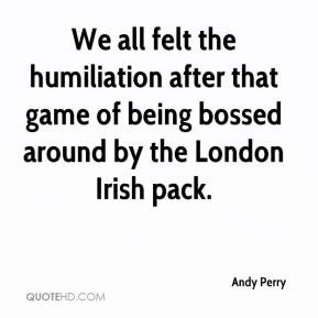 ... after that game of being bossed around by the London Irish pack