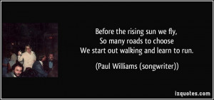 Before the rising sun we fly, So many roads to choose We start out ...