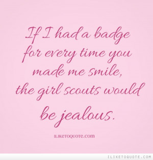 ... for every time you made me smile, the girl scouts would be jealous