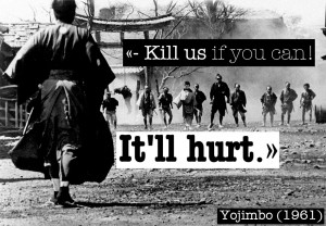 Quote from Yojimbo (1961) — «- Kill us if you can! / It'll hurt.»