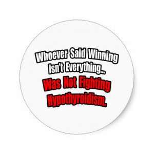 Winning Isn't Everything Quote, Hypothyroidism Round Sticker
