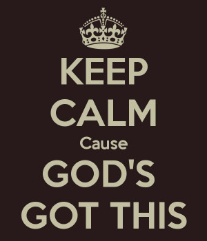 KEEP CALM Cause GOD'S GOT THIS - KEEP CALM AND CARRY ON Image ...