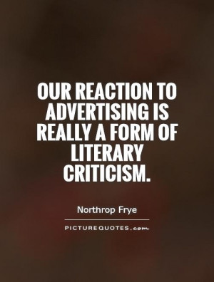 ... to advertising is really a form of literary criticism Picture Quote #1