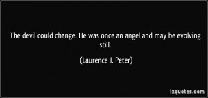 ... . He was once an angel and may be evolving still. - Laurence J. Peter