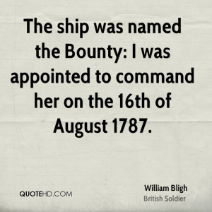 The ship was named the Bounty: I was appointed to command her on the ...