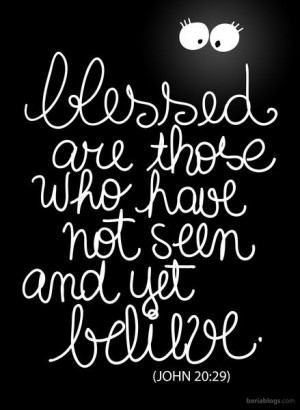 Blessed Are Those Who Have Not Seen And Yet Believe